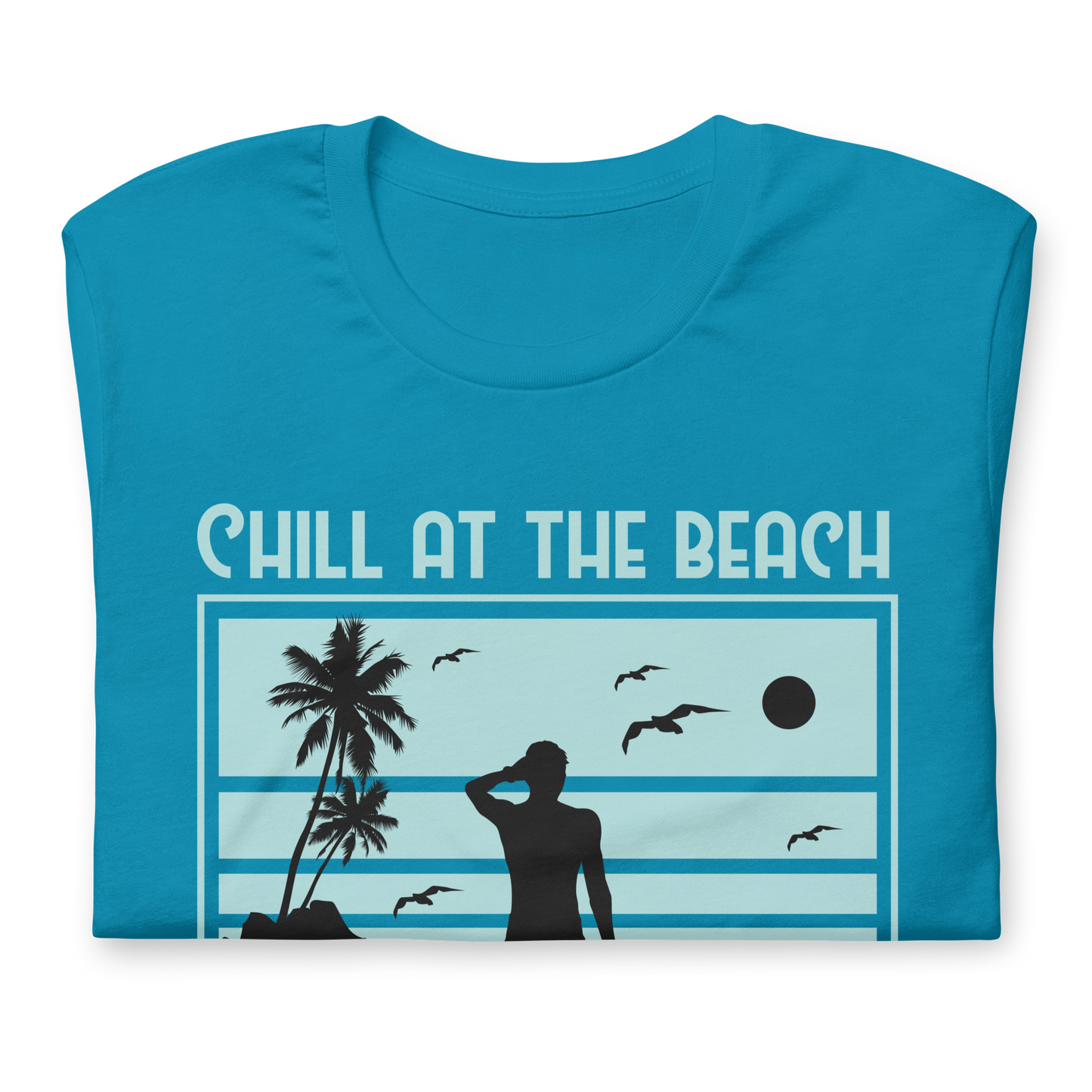 CHILL AT THE BEACH  Summer series unisex t-shirt