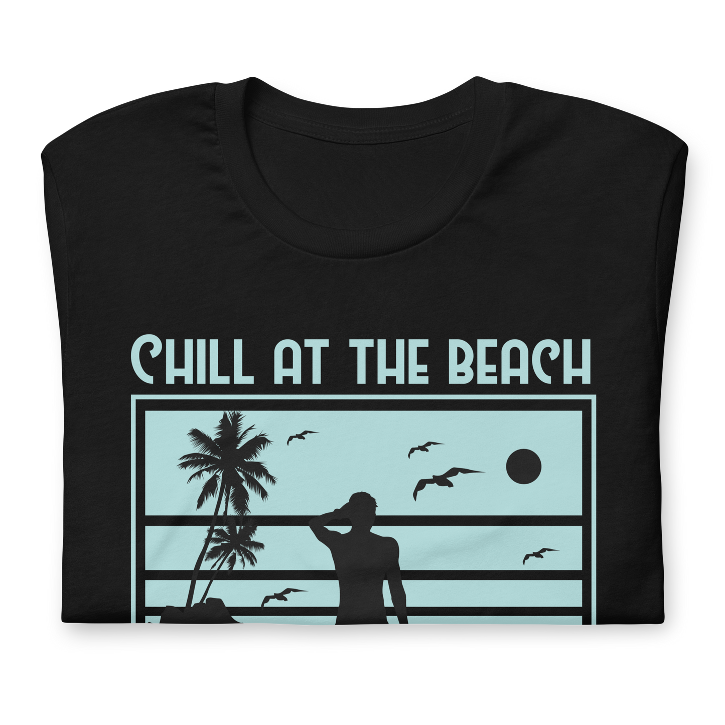 CHILL AT THE BEACH  Summer series unisex t-shirt