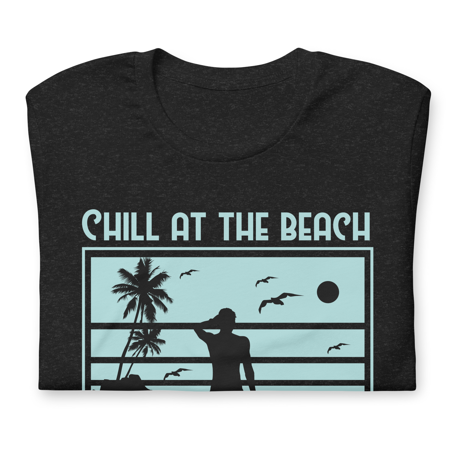 CHILL AT THE BEACH  Summer series unisex t-shirt